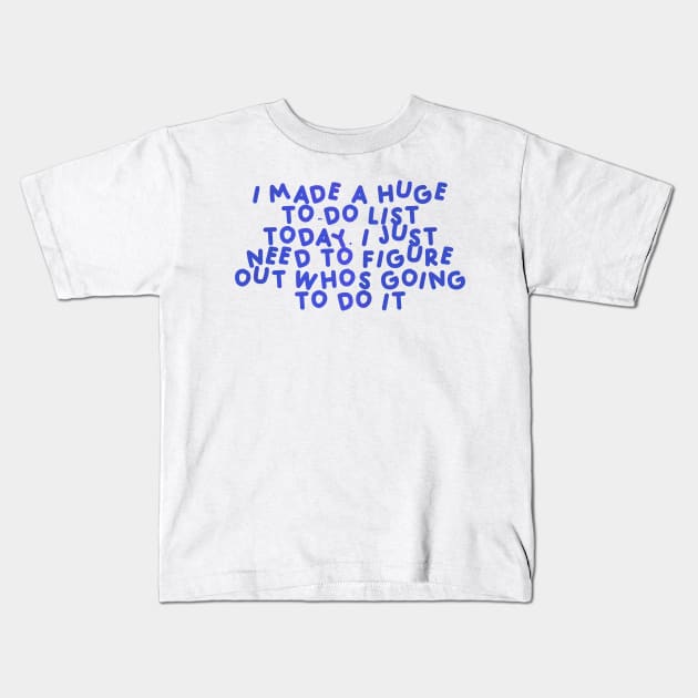 I made a huge to-do list today. I just need to figure out who’s going to do it Blue Kids T-Shirt by HyrizinaorCreates